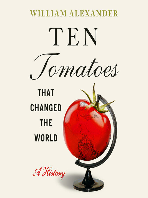 Title details for Ten Tomatoes that Changed the World by William Alexander - Wait list